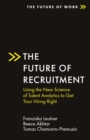 The Future of Recruitment : Using the New Science of Talent Analytics to Get Your Hiring Right - eBook