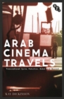 Arab Cinema Travels : Transnational Syria, Palestine, Dubai and Beyond - eBook