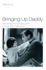Bringing Up Daddy : Fatherhood and Masculinity in Postwar Hollywood - eBook