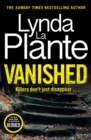 Vanished : The brand new 2022 thriller from the bestselling crime writer, Lynda La Plante - Book