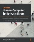 Learn Human-Computer Interaction : Solve human problems and focus on rapid prototyping and validating solutions through user testing - Book