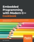 Embedded Programming with Modern C++ Cookbook : Practical recipes to help you build robust and secure embedded applications on Linux - Book