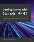 Getting Started with Google BERT : Build and train state-of-the-art natural language processing models using BERT - Book