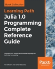 Julia 1.0 Programming Complete Reference Guide : Discover Julia, a high-performance language for technical computing - Book