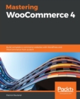 Mastering WooCommerce 4 : Build complete e-commerce websites with WordPress and WooCommerce from scratch - Book