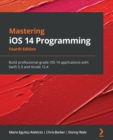 Mastering iOS 14 Programming : Build professional-grade iOS 14 applications with Swift 5.3 and Xcode 12.4, 4th Edition - Book