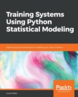Training Systems Using Python Statistical Modeling : Explore popular techniques for modeling your data in Python - Book