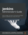 Jenkins Administrator's Guide : Install, manage, and scale a CI/CD build and release system to accelerate your product life cycle - Book