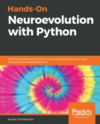 Hands-On Neuroevolution with Python : Build high-performing artificial neural network architectures using neuroevolution-based algorithms - Book