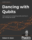 Dancing with Qubits : How quantum computing works and how it can change the world - Book