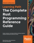 The The Complete Rust Programming Reference Guide : Design, develop, and deploy effective software systems using the advanced constructs of Rust - Book