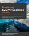 Mastering KVM Virtualization : Design expert data center virtualization solutions with the power of Linux KVM - Book