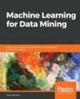 Machine Learning for Data Mining : Improve your data mining capabilities with advanced predictive modeling - Book
