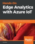 Hands-On Edge Analytics with Azure IoT : Design and develop IoT applications with edge analytical solutions including Azure IoT Edge - Book