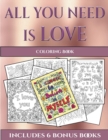 Coloring Book (All You Need Is Love) : This Book Has 40 Coloring Sheets That Can Be Used to Color In, Frame, And/Or Meditate Over: This Book Can Be Photocopied, Printed and Downloaded as a PDF - Book