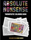 Therapeutic Coloring Book (Absolute Nonsense) : This Book Has 36 Coloring Sheets That Can Be Used to Color In, Frame, And/Or Meditate Over: This Book Can Be Photocopied, Printed and Downloaded as a PD - Book