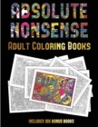 Adult Coloring Books (Absolute Nonsense) : This Book Has 36 Coloring Sheets That Can Be Used to Color In, Frame, And/Or Meditate Over: This Book Can Be Photocopied, Printed and Downloaded as a PDF - Book