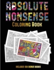 Coloring Book (Absolute Nonsense) : This Book Has 36 Coloring Sheets That Can Be Used to Color In, Frame, And/Or Meditate Over: This Book Can Be Photocopied, Printed and Downloaded as a PDF - Book