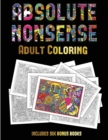 Adult Coloring (Absolute Nonsense) : This Book Has 36 Coloring Sheets That Can Be Used to Color In, Frame, And/Or Meditate Over: This Book Can Be Photocopied, Printed and Downloaded as a PDF - Book