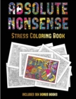 Stress Coloring Book (Absolute Nonsense) : This Book Has 36 Coloring Sheets That Can Be Used to Color In, Frame, And/Or Meditate Over: This Book Can Be Photocopied, Printed and Downloaded as a PDF - Book