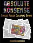 Stress Relief Coloring Books (Absolute Nonsense) : This Book Has 36 Coloring Sheets That Can Be Used to Color In, Frame, And/Or Meditate Over: This Book Can Be Photocopied, Printed and Downloaded as a - Book