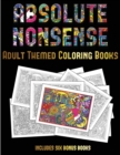 Adult Themed Coloring Books (Absolute Nonsense) : This Book Has 36 Coloring Sheets That Can Be Used to Color In, Frame, And/Or Meditate Over: This Book Can Be Photocopied, Printed and Downloaded as a - Book
