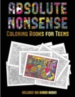 Coloring Books for Teens (Absolute Nonsense) : This Book Has 36 Coloring Sheets That Can Be Used to Color In, Frame, And/Or Meditate Over: This Book Can Be Photocopied, Printed and Downloaded as a PDF - Book