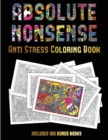 Anti Stress Coloring Book (Absolute Nonsense) : This Book Has 36 Coloring Sheets That Can Be Used to Color In, Frame, And/Or Meditate Over: This Book Can Be Photocopied, Printed and Downloaded as a PD - Book