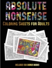 Coloring Sheets for Adults (Absolute Nonsense) : This Book Has 36 Coloring Sheets That Can Be Used to Color In, Frame, And/Or Meditate Over: This Book Can Be Photocopied, Printed and Downloaded as a P - Book