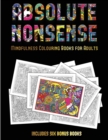 Mindfulness Colouring Books for Adults (Absolute Nonsense) : This Book Has 36 Coloring Sheets That Can Be Used to Color In, Frame, And/Or Meditate Over: This Book Can Be Photocopied, Printed and Downl - Book