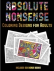 Coloring Designs for Adults (Absolute Nonsense) : This Book Has 36 Coloring Sheets That Can Be Used to Color In, Frame, And/Or Meditate Over: This Book Can Be Photocopied, Printed and Downloaded as a - Book
