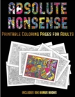 Printable Coloring Pages for Adults (Absolute Nonsense) : This Book Has 36 Coloring Sheets That Can Be Used to Color In, Frame, And/Or Meditate Over: This Book Can Be Photocopied, Printed and Download - Book