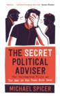 The Secret Political Adviser : The Unredacted Files of the Man in the Room Next Door - eBook