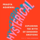 Hysterical : Exploding the Myth of Gendered Emotions - eBook