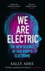 We Are Electric : The New Science of Our Body’s Electrome - eBook