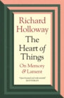 The Heart of Things : On Memory and Lament - Book