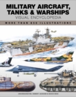 Military Aircraft, Tanks and Warships Visual Encyclopedia : More than 1000 colour illustrations - Book