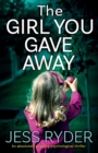 The Girl You Gave Away : An absolutely gripping psychological thriller - Book