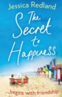 The Secret To Happiness : An uplifting story of friendship and love from Jessica Redland - Book