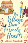 The Village Shop for Lonely Hearts : The perfect feel-good read from Alison Sherlock - Book