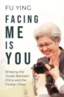 Facing Me Is You : Bridging the Divide Between China and the Foreign Press - Book