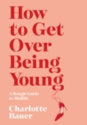 How to Get Over Being Young : A Rough Guide to Midlife - Book