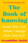 The Book of Knowing : Know How You Think, Change How You Feel - Book
