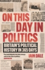 On This Day in Politics : Britain's Political History in 365 Days - Book