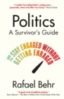 Politics: A Survivor’s Guide : How to Stay Engaged without Getting Enraged - Book