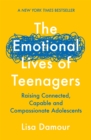 The Emotional Lives of Teenagers : Raising Connected, Capable and Compassionate Adolescents - Book