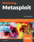 Mastering Metasploit : Exploit systems, cover your tracks, and bypass security controls with the Metasploit 5.0 framework, 4th Edition - Book