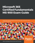 Microsoft 365 Certified Fundamentals MS-900 Exam Guide : Expert tips and techniques to pass the MS-900 certification exam on the first attempt - Book
