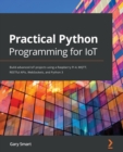 Practical Python Programming for IoT : Build advanced IoT projects using a Raspberry Pi 4, MQTT, RESTful APIs, WebSockets, and Python 3 - Book