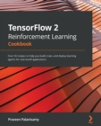 TensorFlow 2 Reinforcement Learning Cookbook : Over 50 recipes to help you build, train, and deploy learning agents for real-world applications - Book